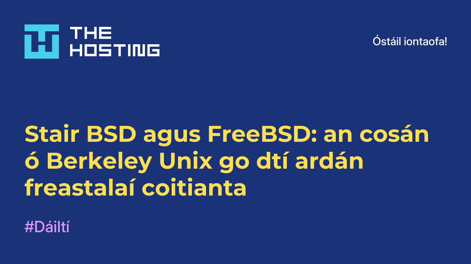 Stair BSD agus FreeBSD: an cosán ó Berkeley Unix go dtí ardán freastalaí coitianta