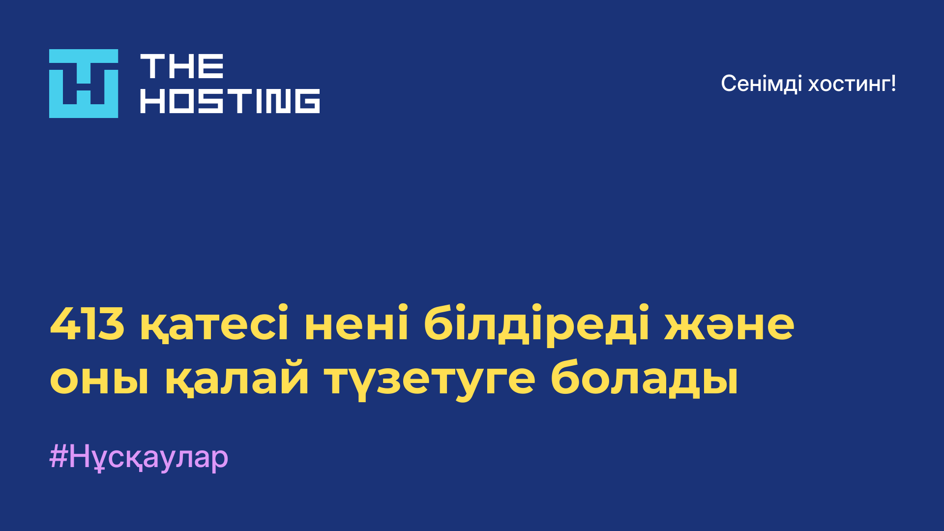 413 қатесі нені білдіреді және оны қалай түзетуге болады
