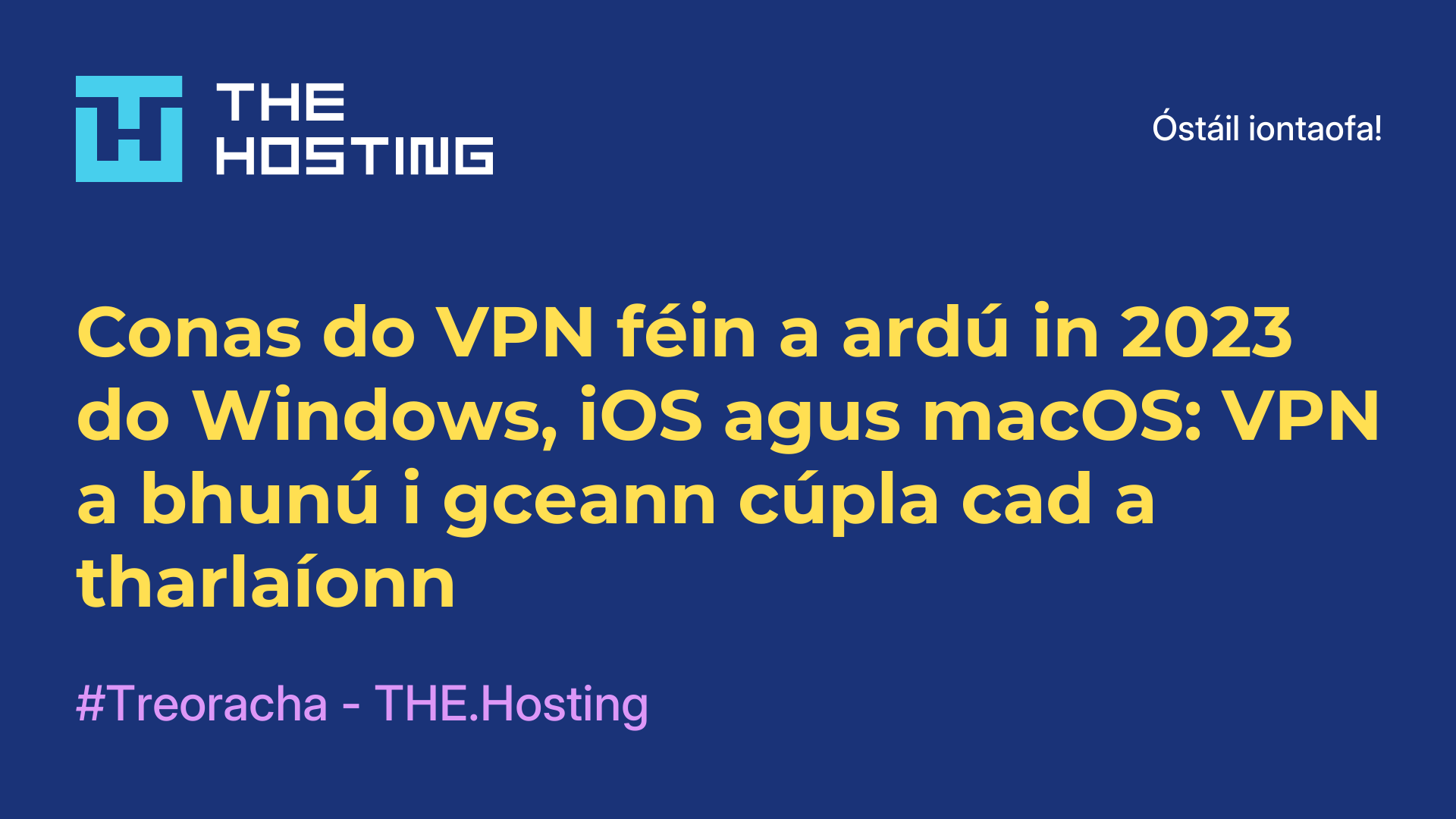 Conas do VPN féin a ardú in 2023 do Windows, iOS agus macOS: VPN a bhunú i gceann cúpla cad a tharlaíonn