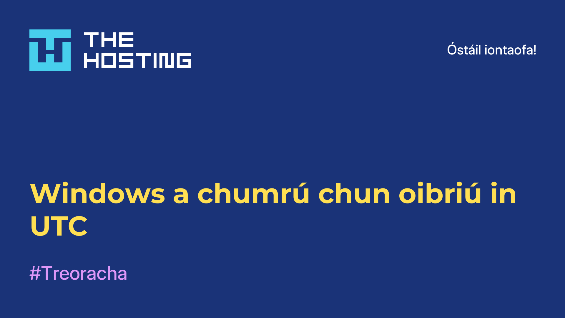 Windows a chumrú chun oibriú in UTC