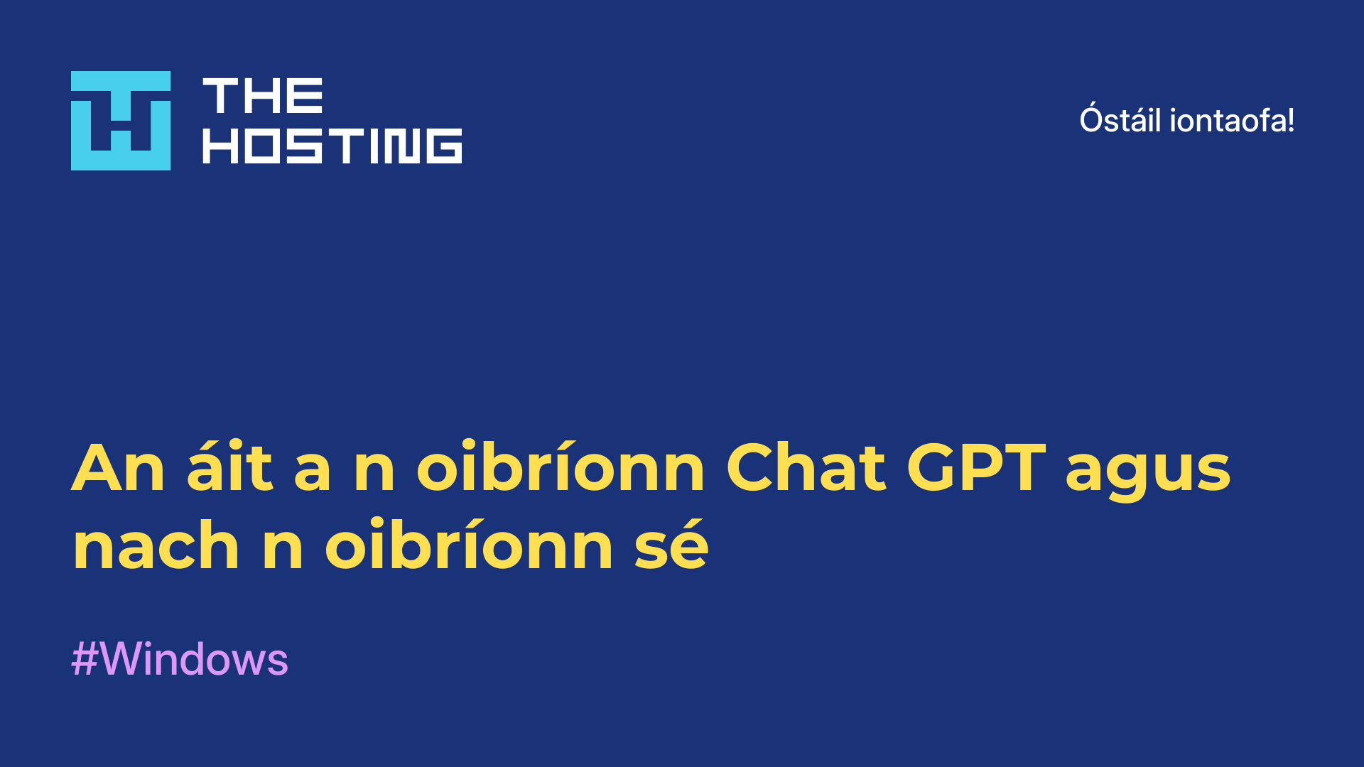 An áit a n-oibríonn Chat GPT agus nach n-oibríonn sé
