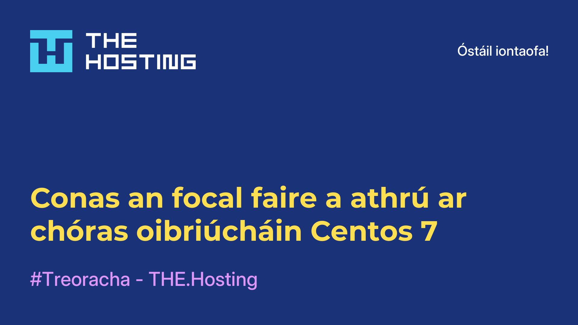 Conas an focal faire a athrú ar chóras oibriúcháin Centos 7