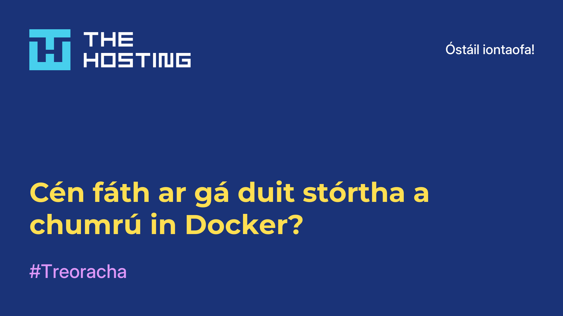 Cén fáth ar gá duit stórtha a chumrú in Docker?