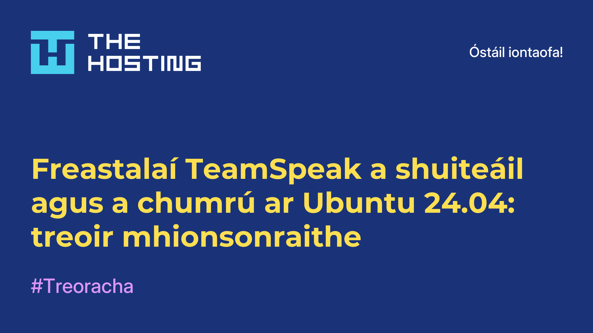 Freastalaí TeamSpeak a shuiteáil agus a chumrú ar Ubuntu 24.04: treoir mhionsonraithe
