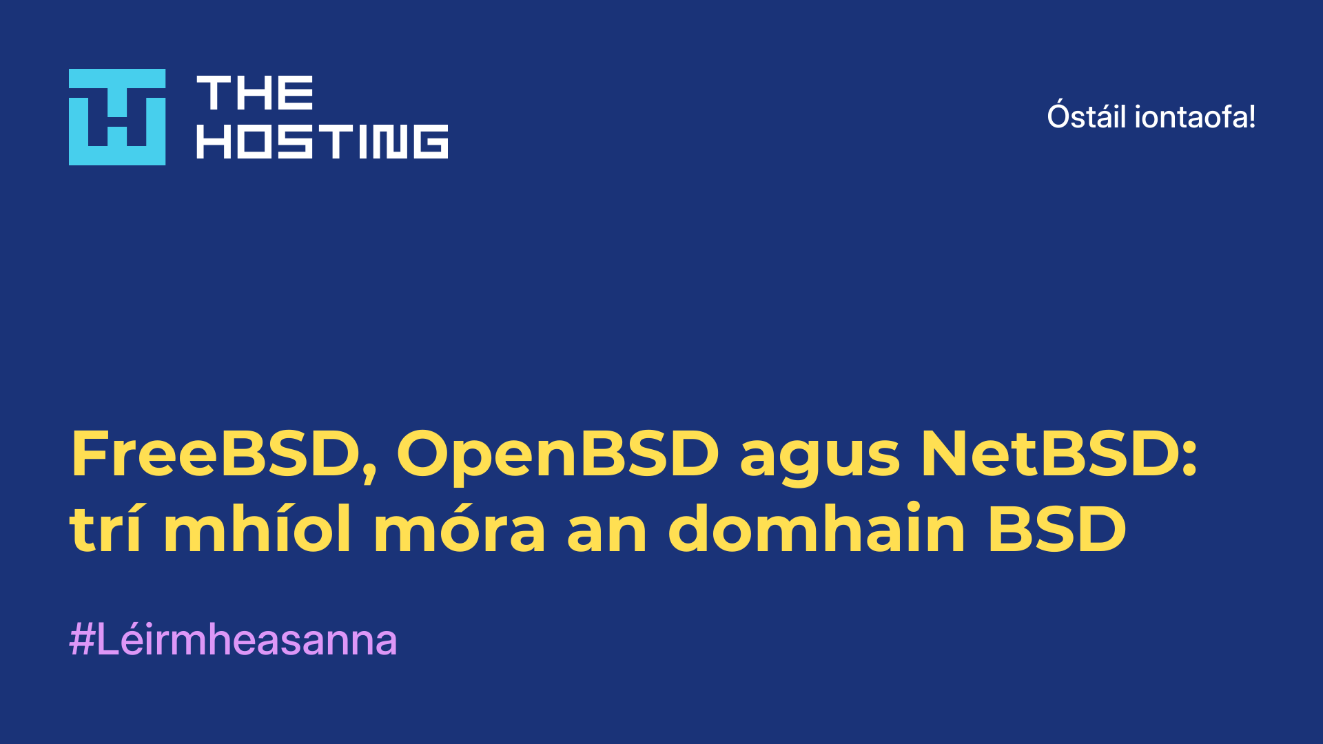 FreeBSD, OpenBSD agus NetBSD: trí mhíol móra an domhain BSD
