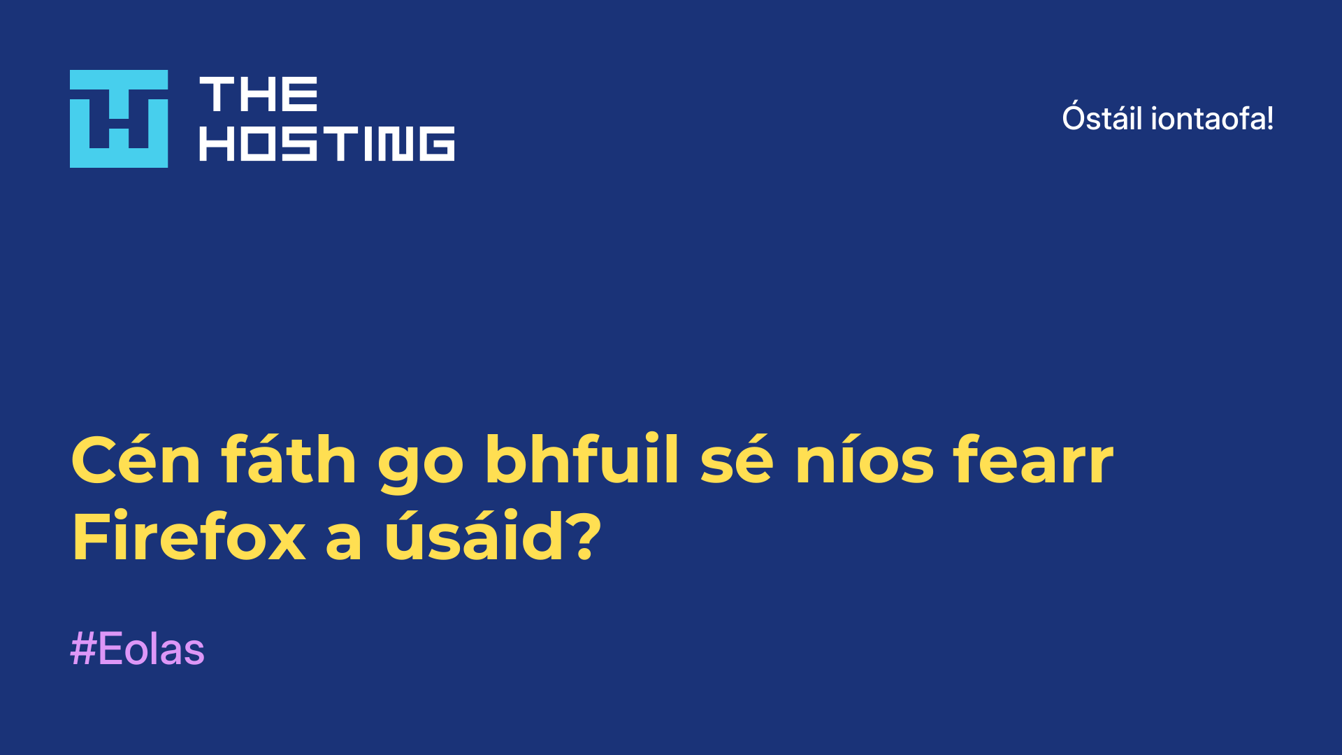 Cén fáth go bhfuil sé níos fearr Firefox a úsáid?