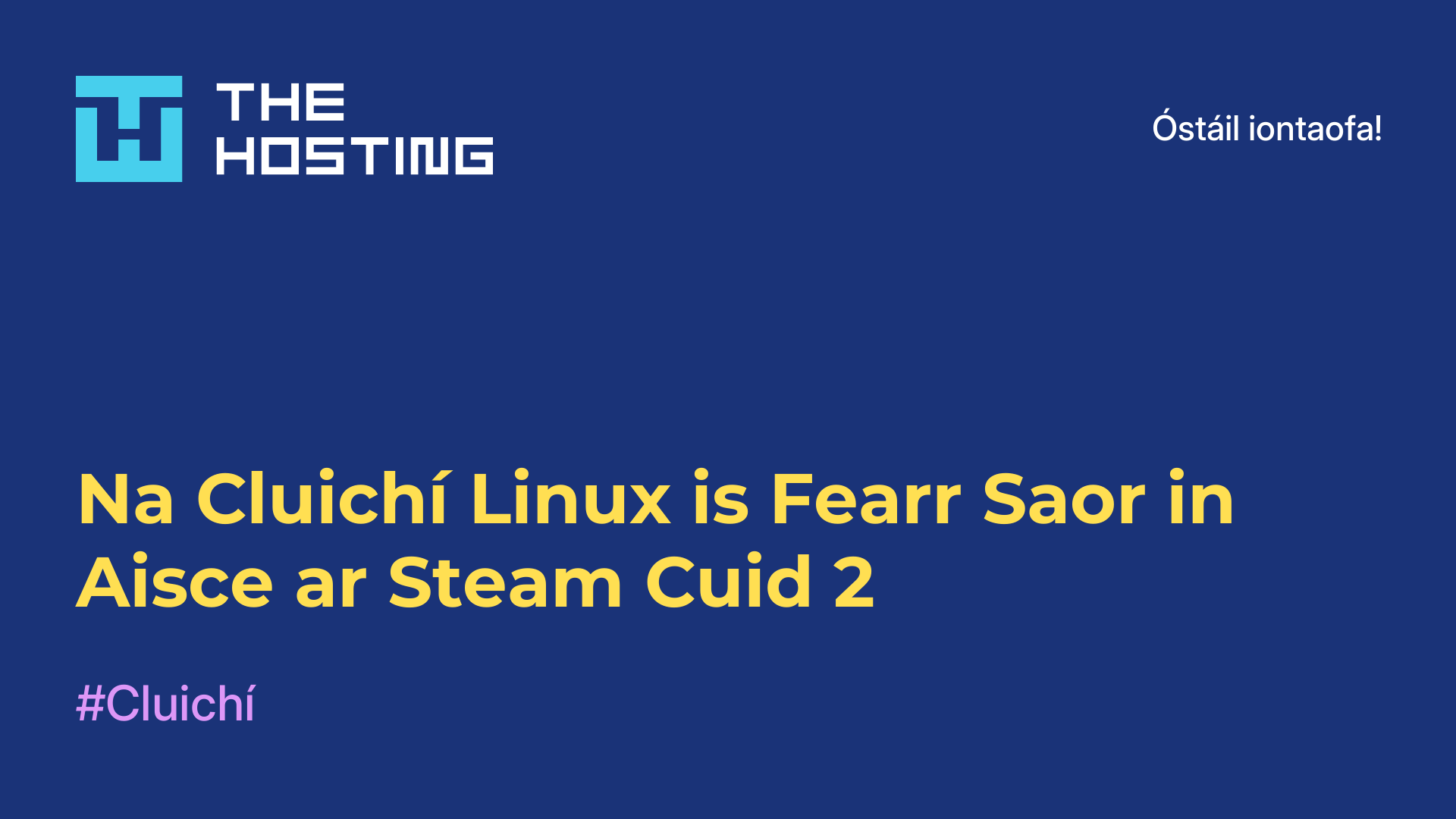 Na Cluichí Linux is Fearr Saor in Aisce ar Steam Cuid 2