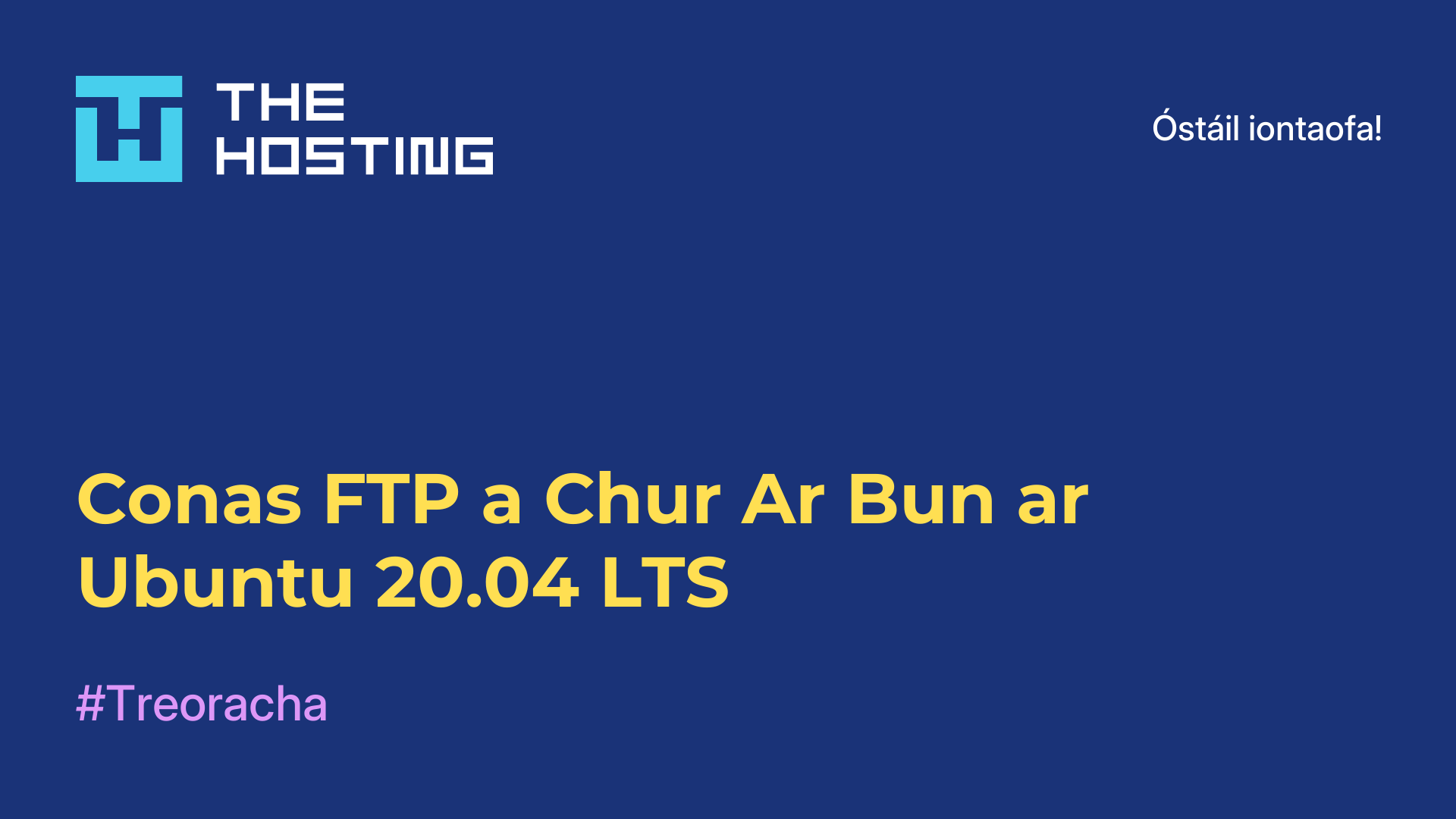 Conas FTP a Chur Ar Bun ar Ubuntu 20.04 LTS