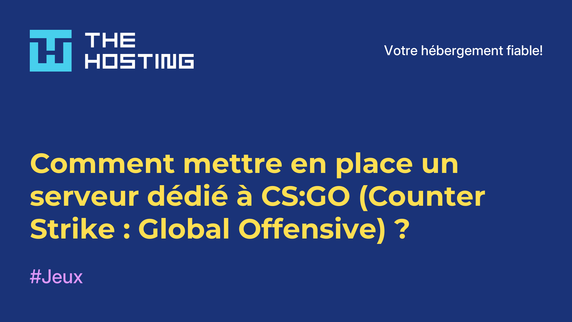 Comment mettre en place un serveur dédié à CS:GO (Counter-Strike : Global Offensive) ?