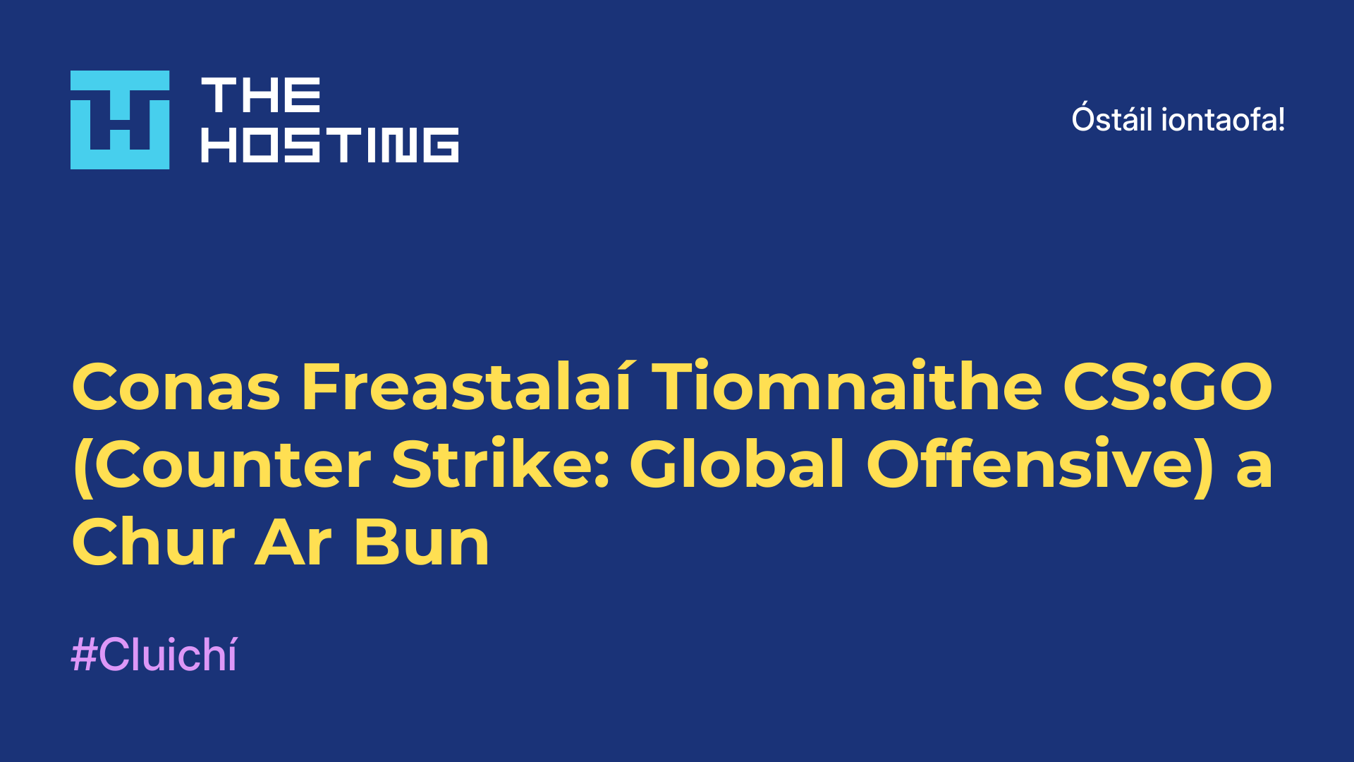 Conas Freastalaí Tiomnaithe CS:GO (Counter-Strike: Global Offensive) a Chur Ar Bun