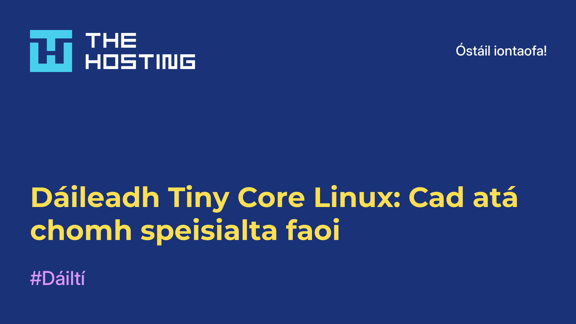 Dáileadh Tiny Core Linux: Cad atá chomh speisialta faoi