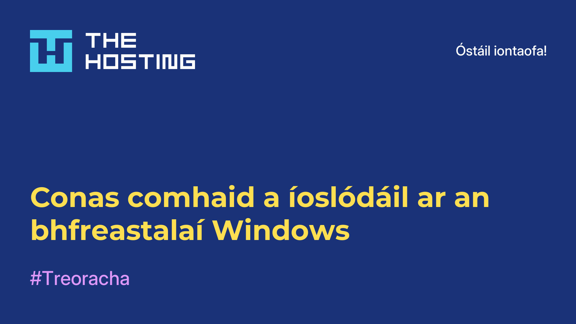 Conas comhaid a íoslódáil ar an bhfreastalaí Windows